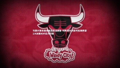 爱游戏官网|马德兴建言国青末战灵活调整 对阵澳大利亚可轮换阵容 1/4决赛对手实力均衡