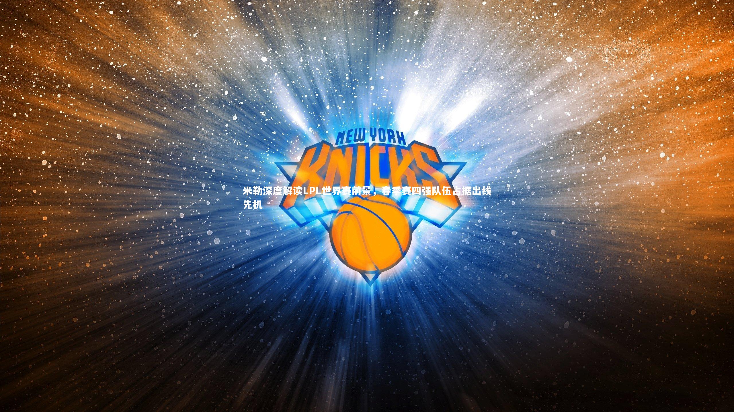 米勒深度解读LPL世界赛前景，春季赛四强队伍占据出线先机