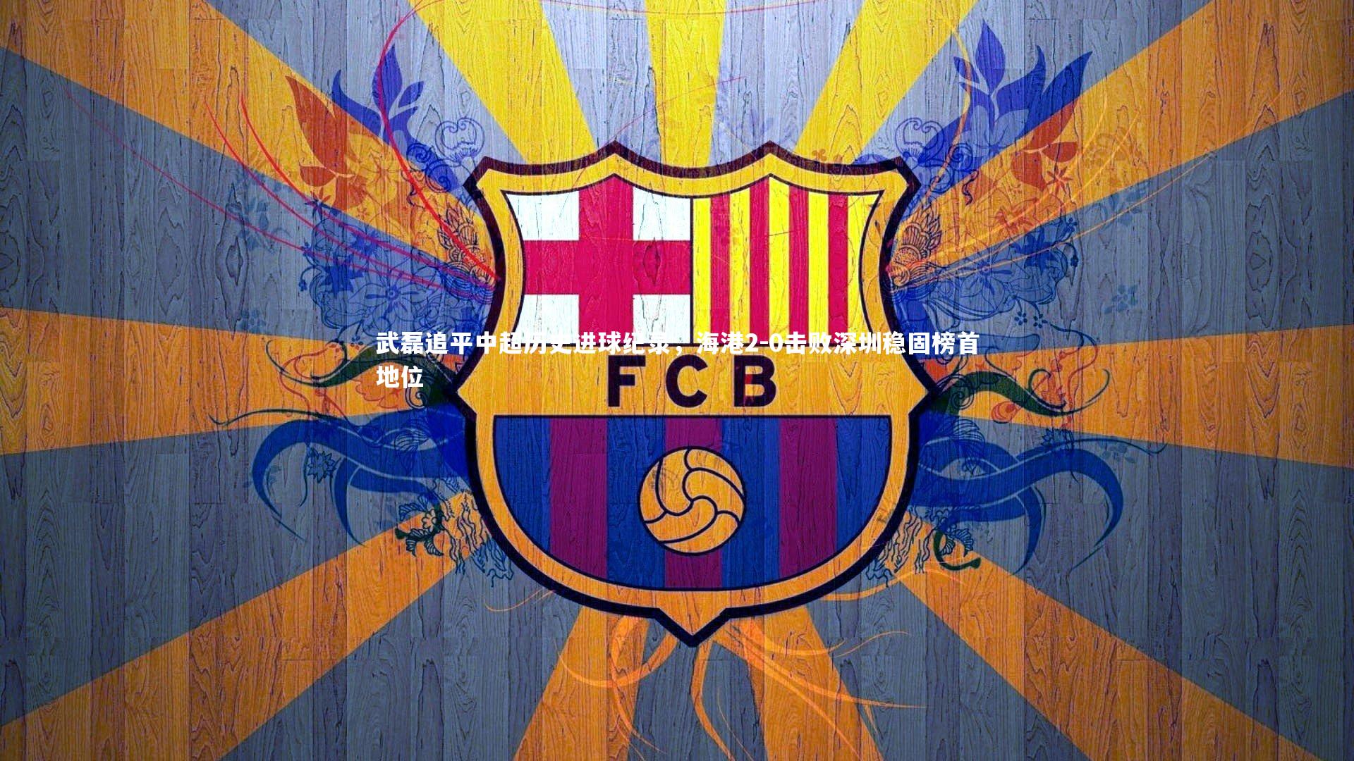 武磊追平中超历史进球纪录，海港2-0击败深圳稳固榜首地位